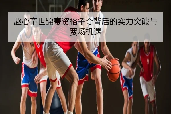 赵心童世锦赛资格争夺背后的实力突破与赛场机遇